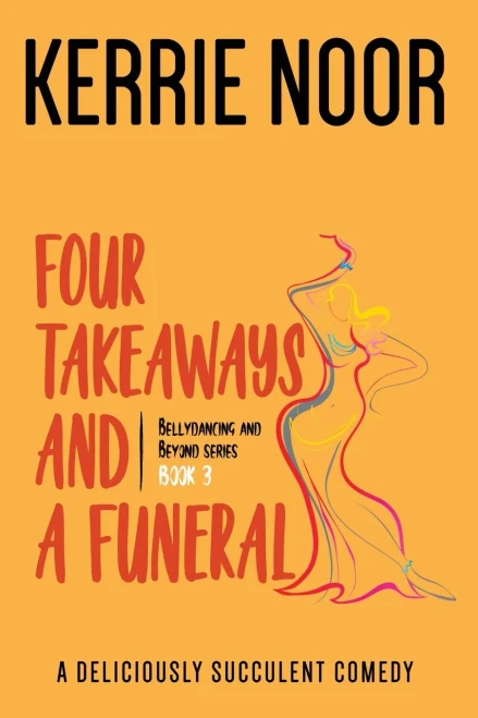 Four Takeaways and a Funeral: A Deliciously Succulent Comedy (3) (Bellydancing and Beyond)