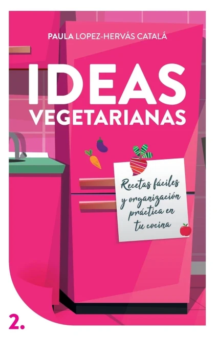 Ideas Vegetarianas: Recetas fáciles y organización práctica en tu cocina (Spanish Edition)