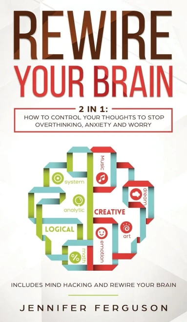 Rewire Your Brain: 2 in 1: How To Control Your Thoughts To Stop Overthinking, Anxiety and Worry