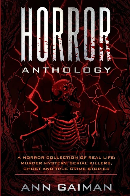 HORROR ANTHOLOGY: a Horror Collection of Real life: Murder mystery, Serial killers, ghost and True crime stories