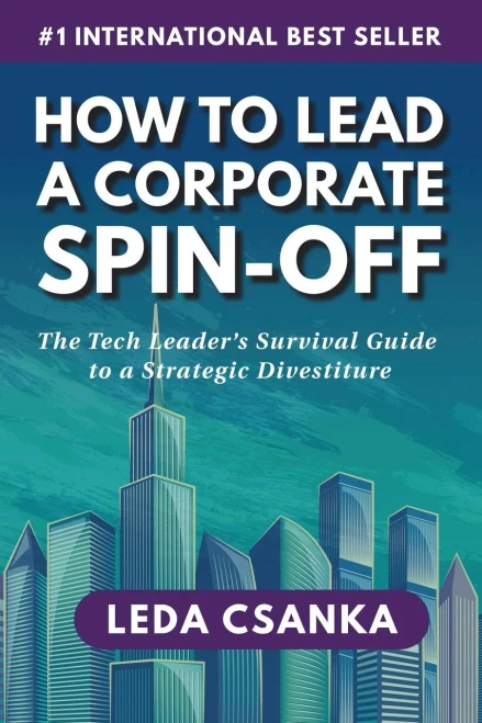 How to Lead a Corporate Spin-Off: The Tech Leader's Survival Guide to a Strategic Divestiture