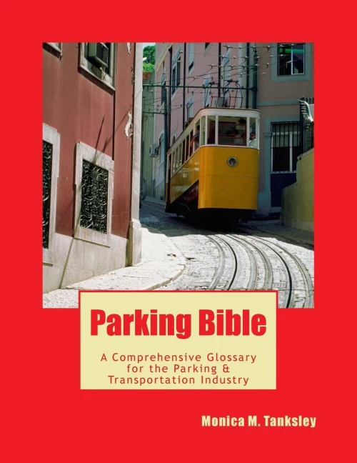 Parking Bible : A Comprehensive Glossary For The Transportation & Parking Industry