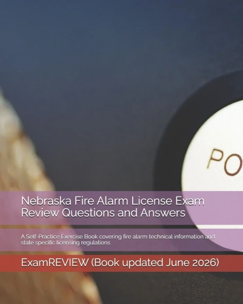 Nebraska Fire Alarm License Exam Review Questions And Answers : A Self-Practice Exercise Book Covering Fire Alarm Technical Information And State Specific Licensing Regulations
