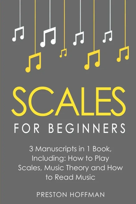Scales : For Beginners - Bundle - The Only 3 Books You Need To Learn Music Scales For Guitar, Scales For Piano And Scale Theory Today