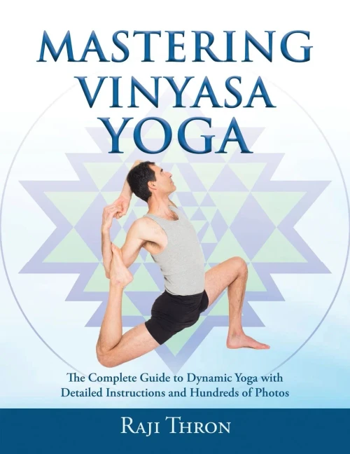 Mastering Vinyasa Yoga : The Yoga Synthesis Guide To Dynamic Sequencing With Hundreds Of Photos And Instructions
