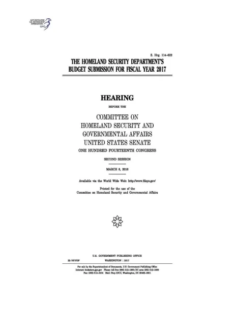 The Homeland Security Department'S Budget Submission For Fiscal Year 2017 : Hearing Before The Committee On Homeland Security And Governmental Affairs, United States Senate, One Hundred Fourteenth Congress, Second Session, March 8, 2016.
