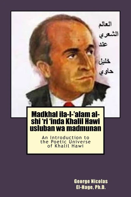 Madkhal Ila-L-'Alam Al-Shi 'Ri 'Inda Khalil Hawi Usluban Wa Madmunan : (An Introduction To The Poetic Universe Of Khalil Hawi)