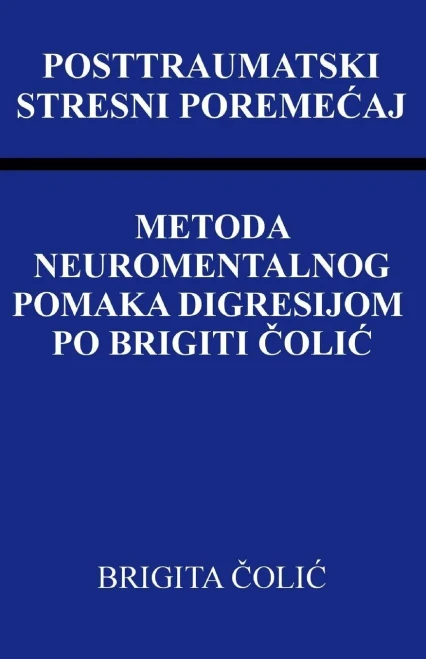 Posttraumatski Stresni Poremecaj : Metoda Neuromentalnog Pomaka Digresijom Po Brigiti Colic