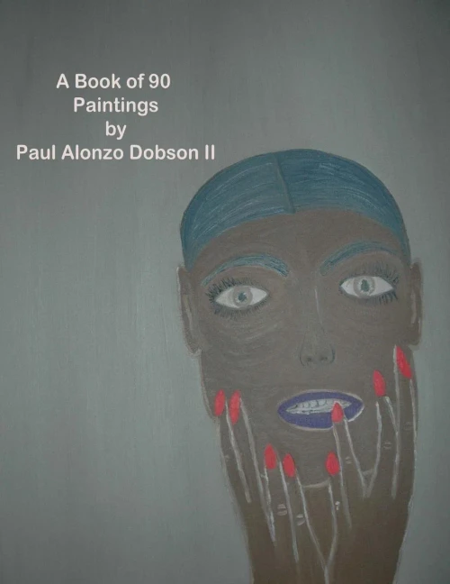 The Paintings By Paul Alonzo Dobson Ii : A Book Of More Than 90 Paintings