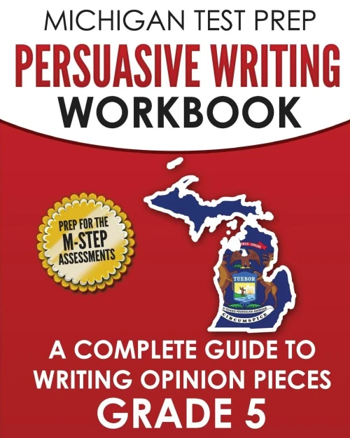 Michigan Test Prep Persuasive Writing Workbook Grade 5 : A Complete Guide To Writing Opinion Pieces