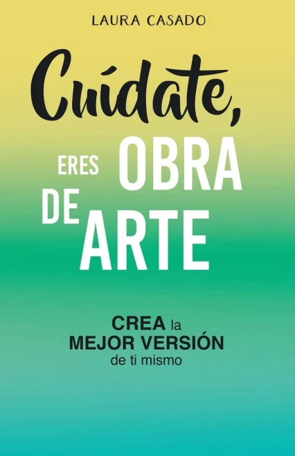 Cuídate, eres obra de arte: Crea la mejor versión de ti mismo (Spanish Edition)