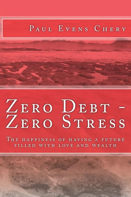 Zero Debt - Zero Stress: The happiness of having a future filled with love and wealth