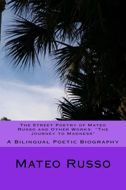 The Street Poetry Of Mateo Russo And Other Works : The Journey To Madness: A Bilingual Poetic Biography