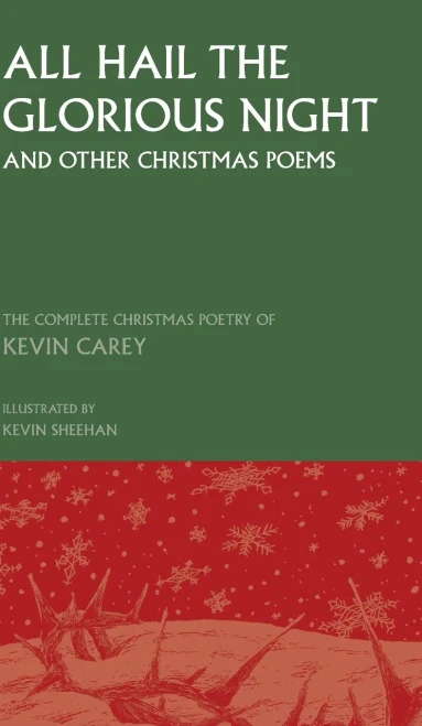 All Hail the Glorious Night (and other Christmas poems): The Complete Christmas Poetry of Kevin Carey