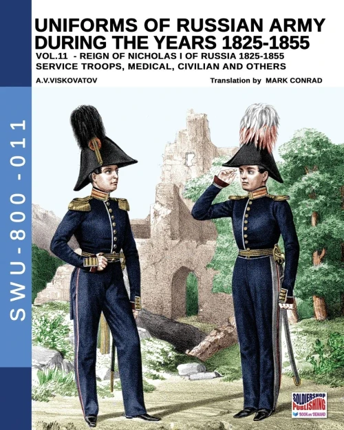 Uniforms of Russian army during the years 1825-1855 vol. 11: Service troops, medical, civilian and others (Soldiers, Wepaons & Uniforms 800)