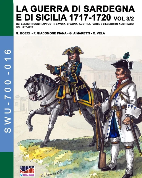 La guerra di Sardegna e di Sicilia 1717-1720 vol. 3/2: Gli eserciti contrapposti: Savoia, Spagna, Austria. Parte 3 L'esercito austriaco nel 1717-1720 ... Weapons & Uniforms 700) (Italian Edition)