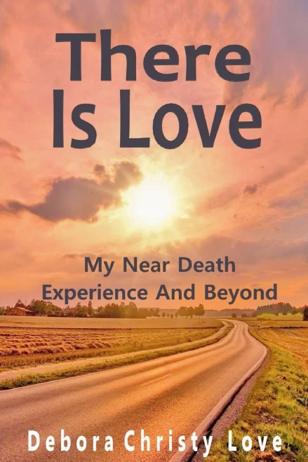 There Is Love : My Near Death Experience And Beyond