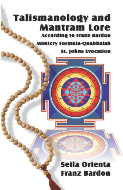 Talismanology And Mantram Lore According To Franz Bardon : Includes: The St. John'S Evocation And Franz Bardon'S Mimicry Formula-Quabbalah For Healing
