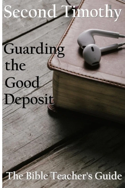 Second Timothy : Guarding The Good Deposit
