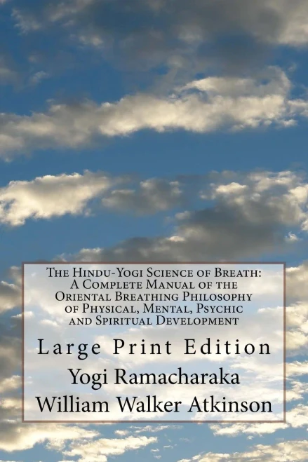 The Hindu-Yogi Science Of Breath : A Complete Manual Of The Oriental Breathing Philosophy Of Physical, Mental, Psychic And Spiritual Development