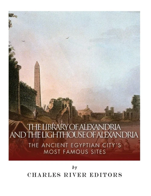 The Library Of Alexandria And The Lighthouse Of Alexandria : The Ancient Egyptian City'S Most Famous Sites