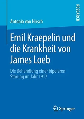 Emil Kraepelin und die Krankheit von James Loeb: Die Behandlung einer bipolaren Störung im Jahr 1917 (German Edition)