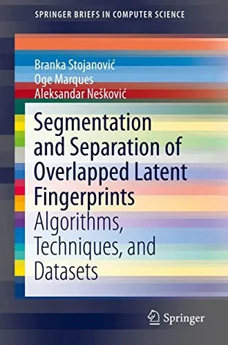 Segmentation and Separation of Overlapped Latent Fingerprints: Algorithms, Techniques, and Datasets (SpringerBriefs in Computer Science)