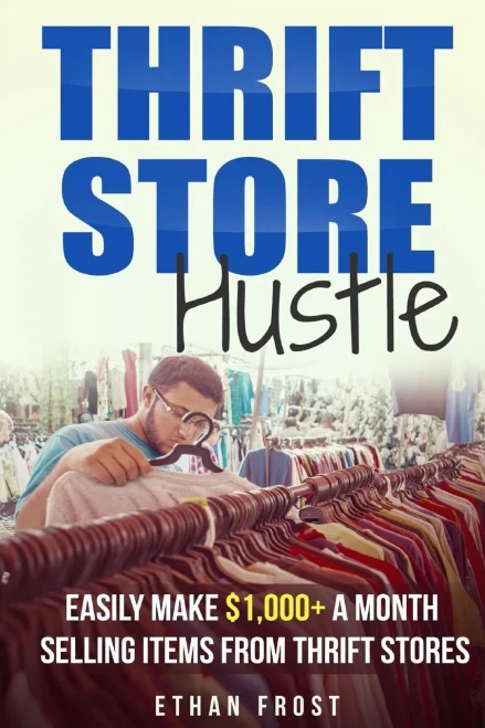 Thrift Store Hustle : Easily Make $1,000+ A Month Selling Items From Thrift Stores