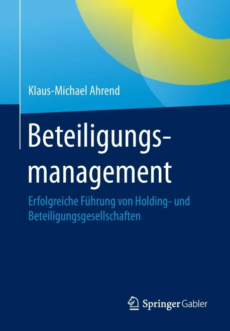 Beteiligungsmanagement: Erfolgreiche Führung von Holding- und Beteiligungsgesellschaften (German Edition)