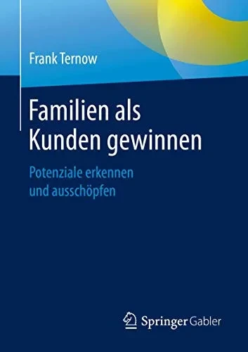 Familien als Kunden gewinnen: Potenziale erkennen und ausschöpfen (German Edition)