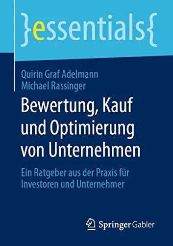 Bewertung, Kauf und Optimierung von Unternehmen: Ein Ratgeber aus der Praxis für Investoren und Unternehmer (essentials) (German Edition)
