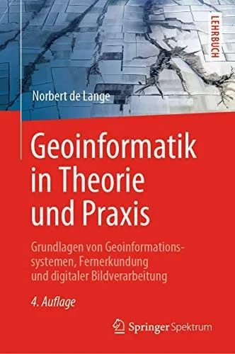 Geoinformatik in Theorie und Praxis: Grundlagen von Geoinformationssystemen, Fernerkundung und digitaler Bildverarbeitung (German Edition)