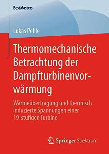 Thermomechanische Betrachtung der Dampfturbinenvorwärmung: Wärmeübertragung und thermisch induzierte Spannungen einer 19-stufigen Turbine (BestMasters) (German Edition)