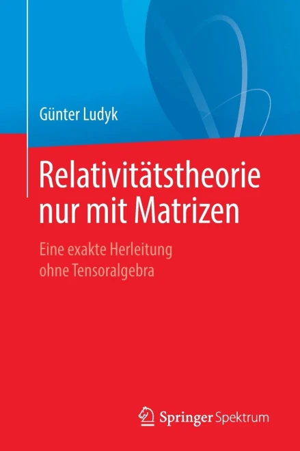 Relativitätstheorie nur mit Matrizen: Eine exakte Herleitung ohne Tensoralgebra (German Edition)