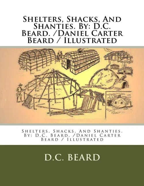 Shelters, Shacks, And Shanties. By : D.C. Beard. /Daniel Carter Beard / Illustrated