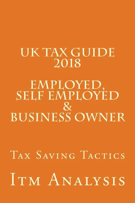Uk Tax Guide 2018 (Employed, Self Employed And Business Owner) : Smart Tax Saving Tactics
