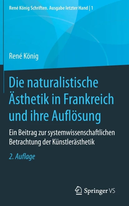 Die naturalistische Ästhetik in Frankreich und ihre Auflösung: Ein Beitrag zur systemwissenschaftlichen Betrachtung der Künstlerästhetik (René König ... Ausgabe letzter Hand, 1) (German Edition)