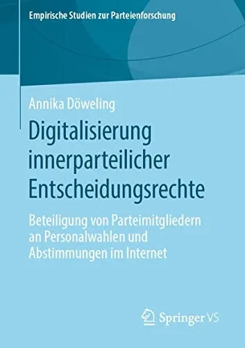 Digitalisierung innerparteilicher Entscheidungsrechte: Beteiligung von Parteimitgliedern an Personalwahlen und Abstimmungen im Internet (Empirische Studien zur Parteienforschung) (German Edition)