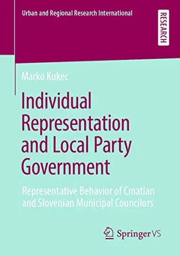 Individual Representation and Local Party Government: Representative Behavior of Croatian and Slovenian Municipal Councilors (Urban and Regional Research International) (German Edition)