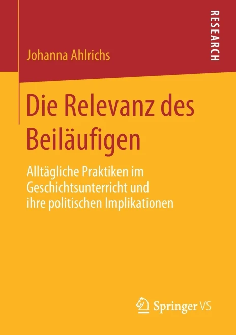 Die Relevanz des Beiläufigen: Alltägliche Praktiken im Geschichtsunterricht und ihre politischen Implikationen (German Edition)