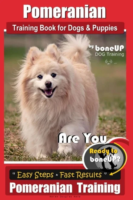 Pomeranian Training Book For Dogs And Puppies By Bone Up Dog Training : Are You Ready To Bone Up? Easy Steps * Fast Results Pomeranian Traiing