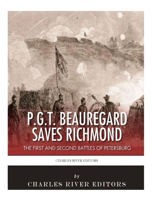 P.G.T. Beauregard Saves Richmond : The First And Second Battles Of Petersburg
