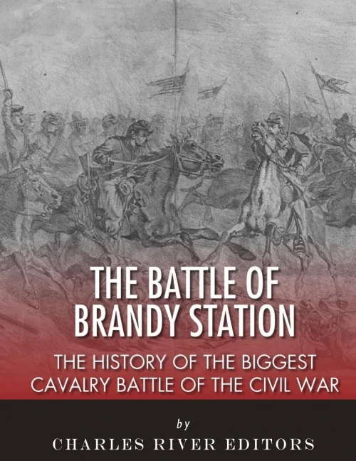 The Battle Of Brandy Station : The History Of The Biggest Cavalry Battle Of The Civil War