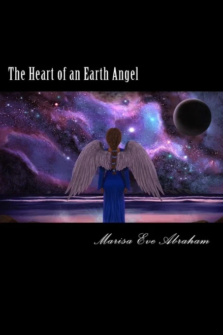 The Heart Of An Earth Angel : Poetry By Marisa Eve Abraham