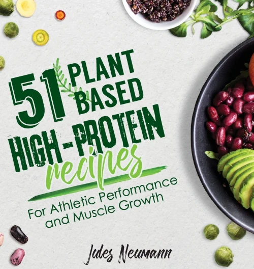 51 Plant-Based High-Protein Recipes: For Athletic Performance and Muscle Growth (Vegan Meal Prep Bodybuilding Cookbook)