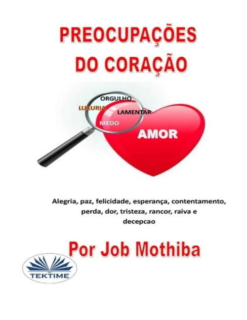 Preocupações do Coração: Alegria, paz, felicidade, esperança, contentamento, perda, mágoa, tristeza, rancor, raiva e decepção (Portuguese Edition)