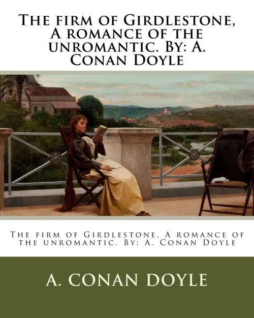 The Firm Of Girdlestone, A Romance Of The Unromantic. By : A. Conan Doyle