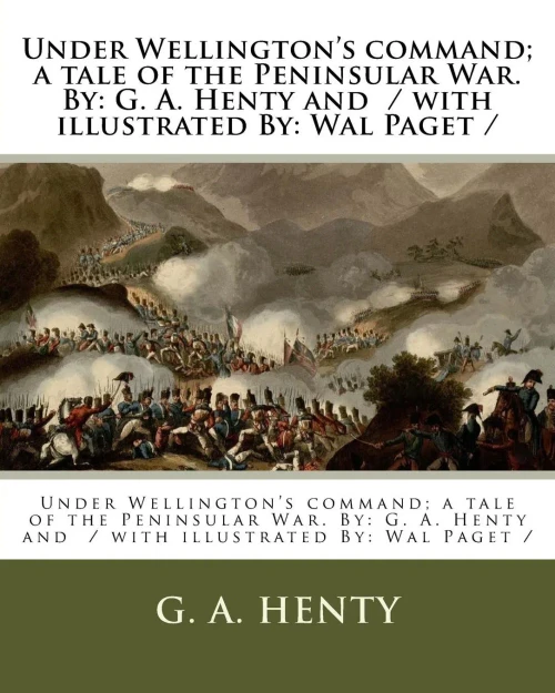 Under Wellington'S Command, A Tale Of The Peninsular War