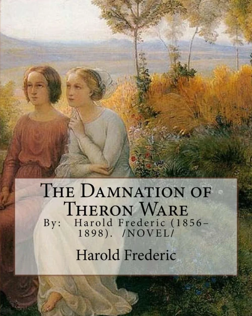 The Damnation Of Theron Ware : By: Harold Frederic (1856-1898). /Novel