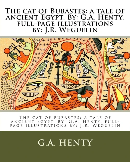 The Cat Of Bubastes : A Tale Of Ancient Egypt. By: G.A. Henty. Full-Page Illustrations By: J.R. Weguelin